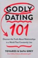 Godly Dating 101: Discovering the Truth About Relationships in a World That Constantly Lies