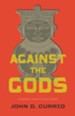 Against the Gods: The Polemical Theology of the Old Testament