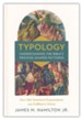 Typology-Understanding the Bible's Promise-Shaped Patterns: How Old Testament Expectations are Fulfilled in Christ