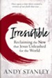 Irresistible: Reclaiming The New That Jesus Unleashed For The World
