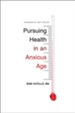 Pursuing Health in an Anxious Age