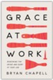 Grace at Work: Redeeming the Grind and the Glory of Your Job