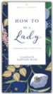 How to Be a Lady: A Contemporary Guide to Common Courtesy (Revised and Updated)