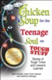 Chicken Soup for the Teenage Soul on Tough Stuff: Stories of Tough Times and Lessons Learned