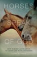 Horses Speak of God: How Horses Can Teach Us to Listen and Be Transformed