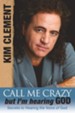 Call Me Crazy, But I'm Hearing God: Secrets to Hearing the Voice of God - eBook
