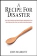 A Recipe for Disaster: Four Ways Churches and Parents Prepare Individuals to Lose Their Faith and How They Can Instill a Faith That Endures