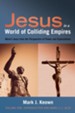 Jesus in a World of Colliding Empires, Volume One: Introduction and Mark 1:1-8:29