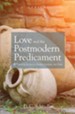 Love and the Postmodern Predicament: Rediscovering the Real in Beauty, Goodness, and Truth
