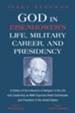 God in Eisenhower's Life, Military Career, and Presidency: A History of the Influence of Religion in His Life and Leadership as WWII Supreme Allied Commander and President of the United States