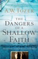 Dangers of a Shallow Faith, The: Awakening from Spiritual Lethargy - eBook