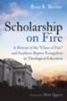 Scholarship on Fire: A History of the &#034Chair of Fire&#034 and Southern Baptist Evangelism in Theological Education