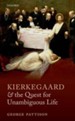 Kierkegaard and the Quest for the Unambiguous Life: Between Romanticism and Modernism: Selected Essays