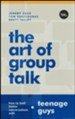 The Art of Group Talk: How to Lead Better Conversations with Teenage Guys, Updated