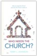 Who Needs the Church?: The Role of the Church in the Life of the Believer and the Believer's Role in the Life of the Church