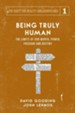 Being Truly Human: The Limits of Our Worth, Power, Freedom and Destiny