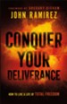 Conquer Your Deliverance: How to Live a Life of Total Freedom