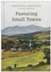 Pastoring Small Towns: Help and Hope for Those Ministering to Smaller Places