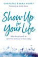 Show Up for Your Life: What the Girl You'll Be Tomorrow Wants You to Know Today