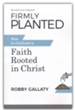 Firmly Planted, Updated Edition: How to Cultivate a Faith Rooted in Christ