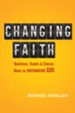 Changing Faith: Questions, Doubts and Choices About an Unchanging God - eBook