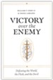 Victory over the Enemy: Defeating the World, the Flesh, and the Devil