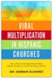 Viral Multiplication In Hispanic Churches: How to Plant and Multiply Disciple-Making Hispanic Churches in Twenty-first Century America