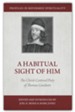 A Habitual Sight of Him: The Christ-centered Piety of Thomas Goodwin