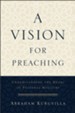 A Vision for Preaching: Understanding the Heart of Pastoral Ministry - eBook