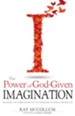 The Power of God-Given Imagination: Releasing the Power Within You to Transform the World Around You - eBook