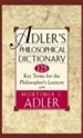 Adler's Philosophical Dictionary: 125 Key Terms for the Philosopher's Lexicon