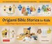 Origami Bible Stories for Kids Kit: Folded Paper Figures and Stories Bring the Bible to Life! 64 Paper Models with a Full-Color Instruction Book and 4