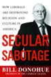 Secular Sabotage: How Liberals Are Destroying Religion and Culture in America - eBook