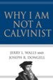 Why I Am Not a Calvinist - eBook