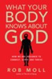 What Your Body Knows About God: How We Are Designed to Connect, Serve and Thrive - eBook