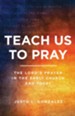Teach Us to Pray: The Lord's Prayer in the Early Church and Today