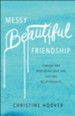 Messy Beautiful Friendship: Finding and Nurturing Deep and Lasting Relationships - eBook