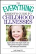 The Everything Parent's Guide To Childhood Illnesses: Expert Advice That Dispels Myths and Helps Parents Recognize Symptoms and Understand Treatments - eBook