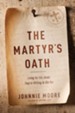 The Martyr's Oath: Living for the Jesus They're Willing to Die For - eBook