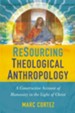 ReSourcing Theological Anthropology: A Constructive Account of Humanity in the Light of Christ - eBook