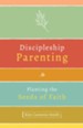 Discipleship Parenting: Planting the Seeds of Faith