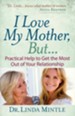 I Love My Mother, But...: Practical Help to Get the Most Out of Your Relationship