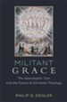 Militant Grace: The Apocalyptic Turn and the Future of Christian Theology - eBook