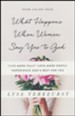 What Happens When Women Say Yes to God: *Live More Fully *Love More Deeply *Experience God's Best for You