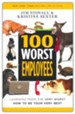 100 Worst Employees: Learning from the Very Worst, How to Be Your Very Best