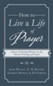 How to Live a Life of Prayer: Classic Christian Writers on the Divine Privilege of Prayer - eBook