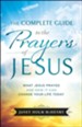 The Complete Guide to the Prayers of Jesus: What Jesus Prayed and How It Can Change Your Life Today - eBook