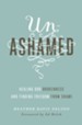 Unashamed: Healing Our Brokenness and Finding Freedom from Shame - eBook