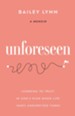 Unforeseen: Learning to Trust in God's Plan When Life Takes Unexpected Turns