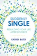 Suddenly Single: Rebuilding Your Life after Divorce - eBook